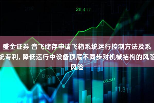盛金证券 音飞储存申请飞箱系统运行控制方法及系统专利, 降低运行中设备顶底不同步对机械结构的风险