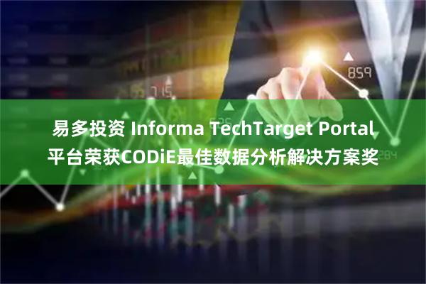易多投资 Informa TechTarget Portal平台荣获CODiE最佳数据分析解决方案奖